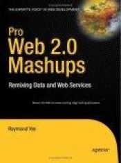 book cover of Pro Web 2.0 Mashups: Remixing Data and Web Services by Raymond Yee