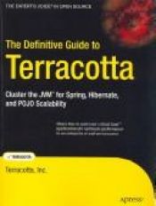 book cover of The Definitive Guide To Terracotta: Cluster The JVM For Spring, Hibernate And POJO Scalability by Terracotta, Inc.
