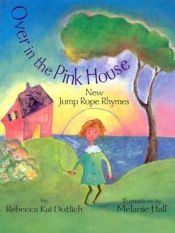 book cover of Over in the Pink House: New Jump-Rope Rhymes by Rebecca Dotlich
