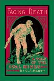 book cover of Facing Death: Or the Hero of Vaughan Pit. a Tale of the Coal Mines (Works of G. A. Henty) by G. A. Henty