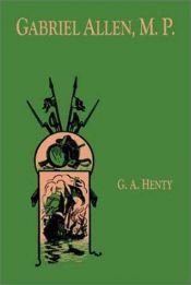 book cover of Gabriel Allen M.P. by G. A. Henty