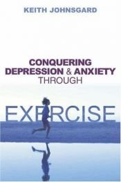 book cover of Conquering Depression and Anxiety Through Exercise by Keith W. Johnsgard