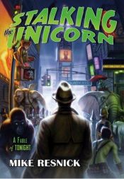 book cover of Stalking the Unicorn: A Fable of Tonight by Mike Resnick
