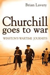 book cover of Churchill Goes to War: Winston's Wartime Journeys by Brian Lavery