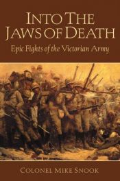 book cover of Into the jaws of death : British military blunders, 1879-1900 by Lt. Col. Mike Snook