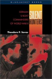 book cover of Silent Hunters: German U-Boat Commanders of World War Two by Theodore P. Savas