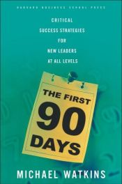book cover of The First 90 Days: Critical Success Strategies for New Leaders at All Levels by Michael Watkins