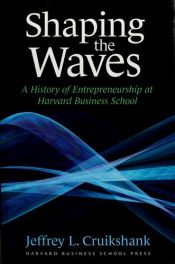 book cover of Shaping The Waves: A History Of Entreprenuership At Harvard Business School by Jeffrey L. Cruikshank