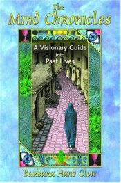 book cover of The Mind Chronicles: A Visionary Guide into Past Lives by Barbara Hand Clow