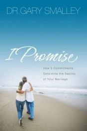 book cover of I Promise: How 5 Essential Commitments Determine the Destiny of Your Marriage by Gary Smalley