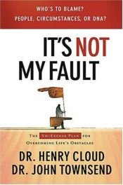 book cover of It's Not My Fault: The No-excuse Plan to Put You in Charge of Your Life by Henry Cloud