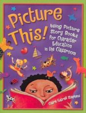 book cover of Picture This!: Using Picture Story Books for Character Education in the Classroom by Claire Gatrell Stephens