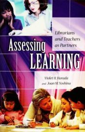 book cover of Assessing Learning: Librarians and Teachers as Partners by Joan M. Yoshina|Violet H. Harada