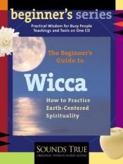book cover of The Beginner's Guide to Wicca: How to Practice Earth-Centered Spirituality by Starhawk