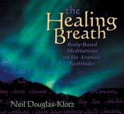 book cover of The Healing Breath: Body-Based Meditations on the Aramaic Beatitudes by Neil Douglas-Klotz