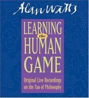 book cover of Learning the Human Game: Original Live Recordings on the Tao of Philosophy by Alan Watts