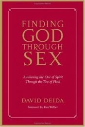 book cover of Finding God Through Sex: Awakening The One Of Spirit Through The Two Of Flesh by David Deida