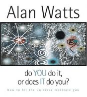 book cover of Do You Do It or Does It Do You?: How to Let the Universe Meditate You by Alan Watts