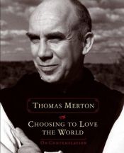 book cover of Choosing to Love the World: On Contemplation by Thomas Merton