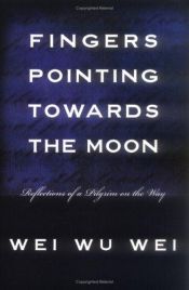 book cover of Fingers pointing towards the moon : reflections of a pilgrim on the way by Wei Wu Wei