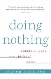 book cover of Doing Nothing: Coming to the End of the Spiritual Search by Steven Harrison