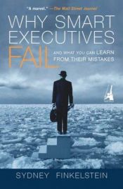 book cover of Why Smart Executives Fail: And What You Can Learn from Their Mistakes by Sydney Finkelstein