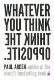 book cover of Whatever you think think the opposite by Paul Arden