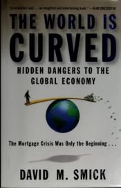 book cover of The World Is Curved: Hidden Dangers to the Global Economy by David M. Smick