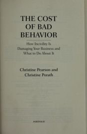 book cover of The Cost of Bad Behavior: How Incivility Is Damaging Your Business and What to Do About It by Christine M. Pearson