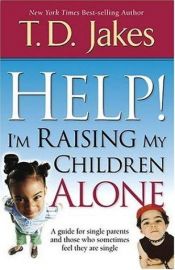 book cover of Help! I'm raising my children alone by T. D. Jakes