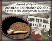 book cover of Aquila's Drinking Gourd: A Story of the Underground Railroad (Scrapbooks of America) by Pamela Dell