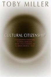 book cover of Cultural Citizenship: Cosmopolitanism, Consumerism, and Television in a Neoliberal Age by Toby Miller