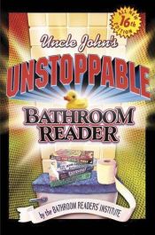 book cover of Uncle John Bathroom Reader # 16- Uncle John's Unstoppable Bathroom Reader by Bathroom Readers' Institute