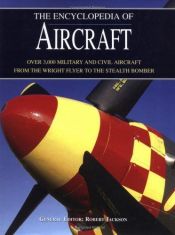 book cover of The Encyclopedia of Aircraft: Over 3,000 Military and Civil Aircraft from the Wright Flyer to the Stealth Bomber by Robert Jackson