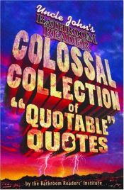 book cover of Uncle John's Colossal Collection of Quotable Quotes (Uncle Johns Bathroom Readers) by Bathroom Readers' Institute