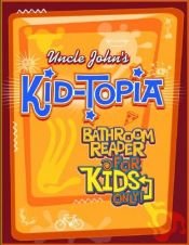 book cover of Uncle John's Kid-Topia Bathroom Reader for Kids Only! (Uncle John's Bathroom Reader for Kids Only) by Bathroom Readers' Institute