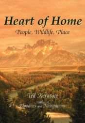book cover of Heart of Home: People, Wildlife, Place by Ted Kerasote