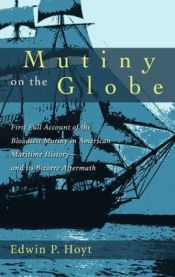 book cover of Mutiny on the Globe: The First Full Account of the Bloodiest Mutiny in American Maritime History--and its Bizarre Aftermath by Edwin P. Hoyt