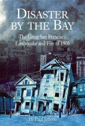 book cover of Disaster By the Bay: The Great San Francisco Earthquake and Fire of 1906 by H. Paul Jeffers