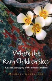 book cover of Where the Rain Children Sleep: A Sacred Geography of the Colorado Plateau by Michael Engelhard