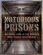 book cover of Notorious Prisons : An Inside Look at the Worlds Most Feared Institutions by Scott Christianson