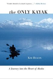 book cover of The Only Kayak: A Journey into the Heart of Alaska by Kim Heacox