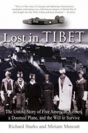 book cover of Lost in Tibet: The Untold Story of Five American Airmen, a Doomed Plane, and the Will to Survive by Miriam Murcutt|Richard Starks