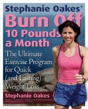 book cover of Stephanie Oakes' Burn Off 10 Pounds a Month: The Ultimate Exercise Program for Quick (and Lasting) Weight Loss by Stephanie Oakes