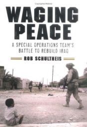 book cover of Waging Peace: A Special Operations Team's Battle to Rebuild Iraq by Rob Schultheis