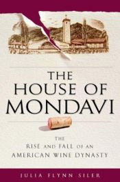 book cover of The House of Mondavi: The Rise and Fall of an American Wine Dynasty by Julia Flynn Siler