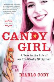 book cover of Candy Girl: A Year in the Life of an Unlikely Stripper by Diablo Cody