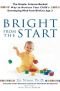 Bright from the start : the simple, science-backed way to nurture your child's developing mind, from birth to age 3