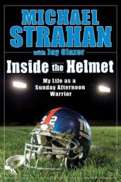 book cover of Inside the Helmet: My Life as a Sunday Afternoon Warrior by Jay Glazer|Michael Strahan