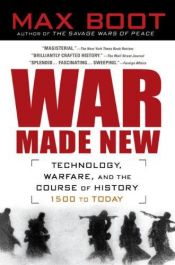 book cover of War Made New: Technology, Warfare, and the Course of History, 1500 to Today by Max Boot